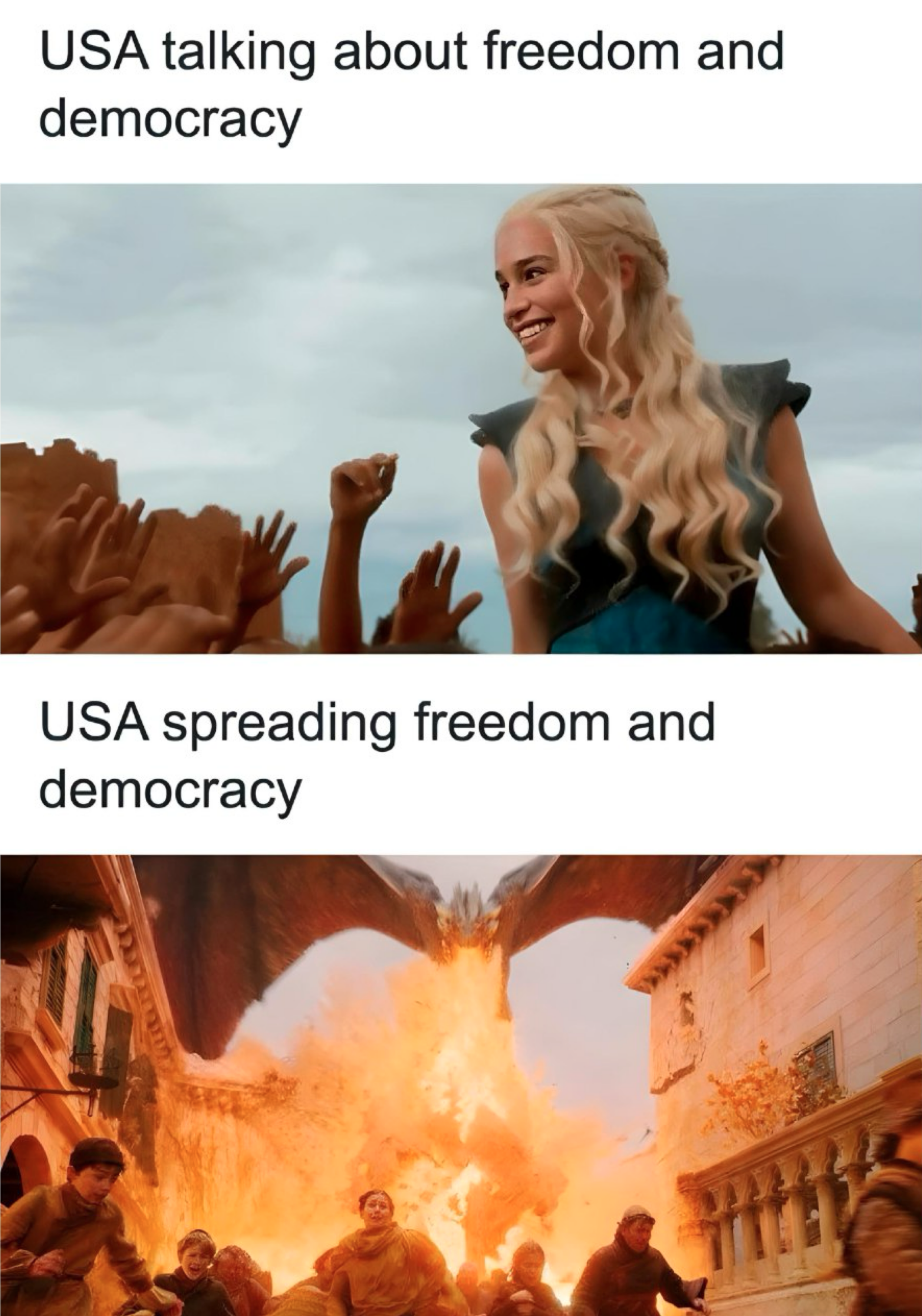 USA talking about freedom and democracy: picture of Daenerys Targaryen being cheerful USA spreading freedom and democracy: picture of people being incinerated by dragon fire